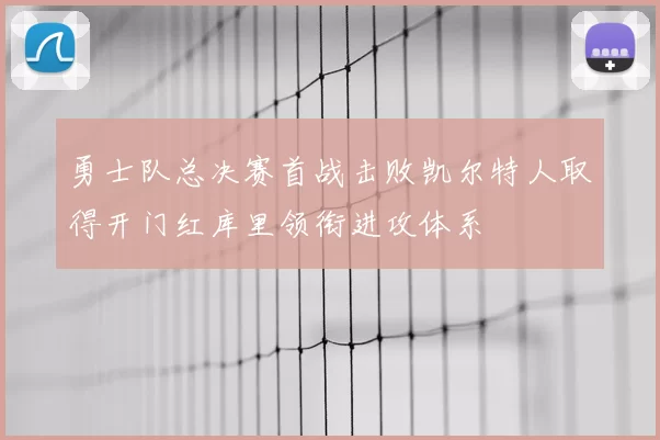勇士队总决赛首战击败凯尔特人取得开门红库里领衔进攻体系