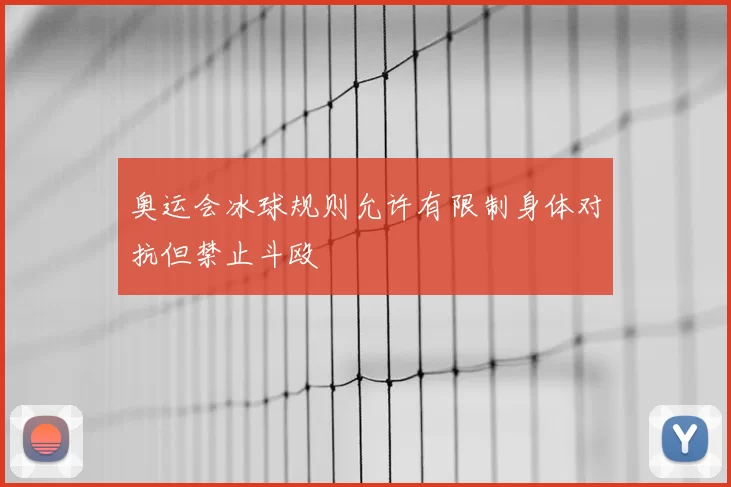 奥运会冰球规则允许有限制身体对抗但禁止斗殴