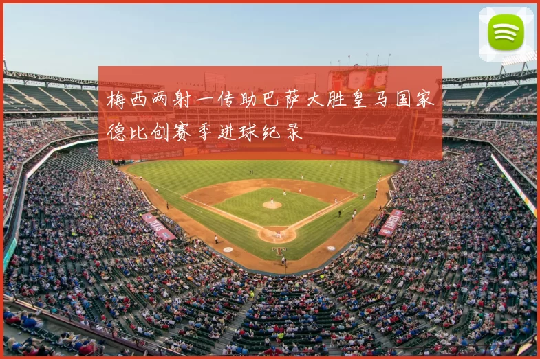 梅西两射一传助巴萨大胜皇马国家德比创赛季进球纪录