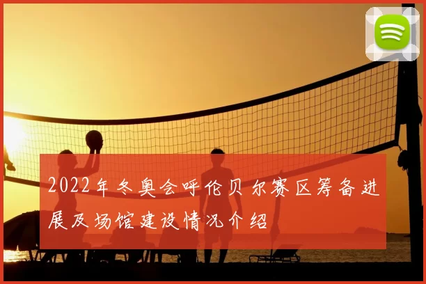 2022年冬奥会呼伦贝尔赛区筹备进展及场馆建设情况介绍