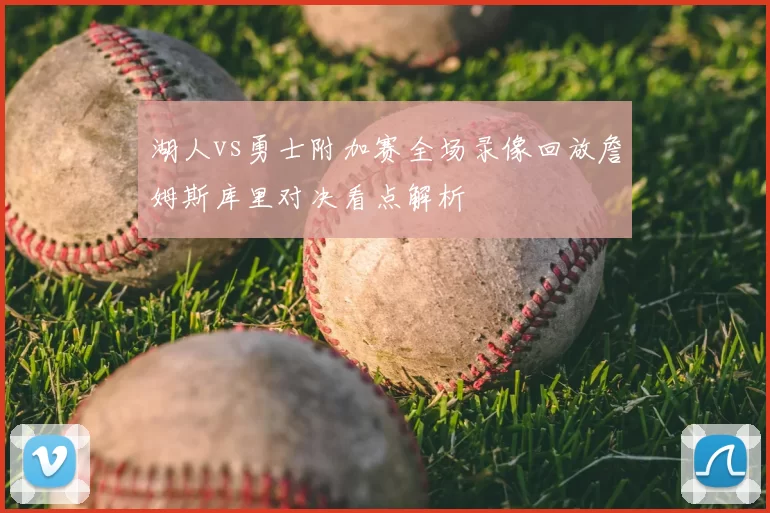 湖人vs勇士附加赛全场录像回放詹姆斯库里对决看点解析