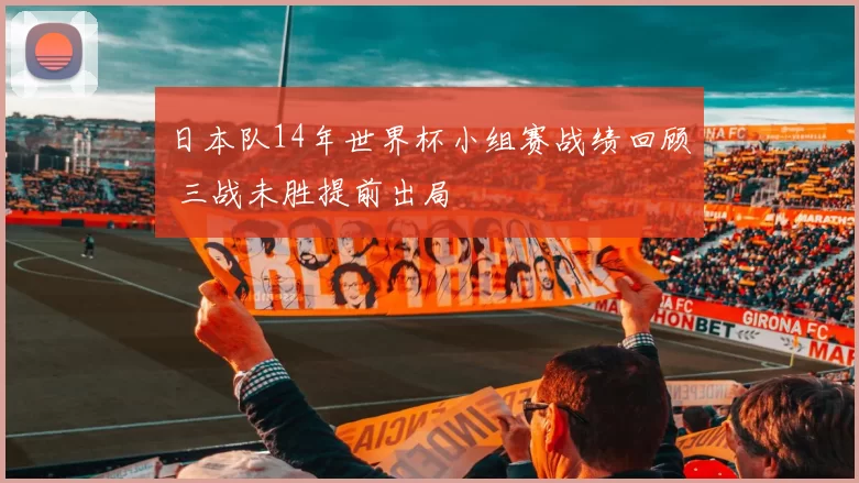 日本队14年世界杯小组赛战绩回顾 三战未胜提前出局