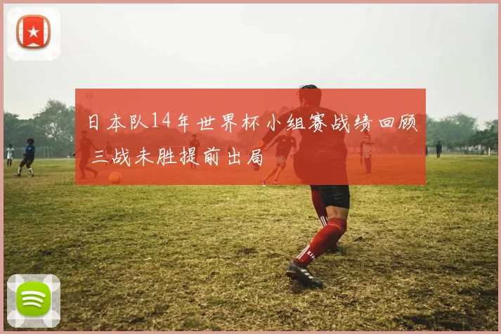 日本队14年世界杯小组赛战绩回顾 三战未胜提前出局